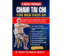 CHAIR TAI CHI FOR MEN OVER 60: A Comprehensive Guide to Building Balance, Flexibility, and Confidence with Seated Movements Perfect for Senior Seeking Low-Impact Exercise for Health and Well-Being