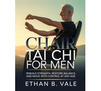 Chair Tai Chi for Men: Rebuild Strength, Restore Balance, and Move with Control at Any Age