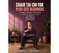 Chair Tai Chi for Plus-Size Beginners: An 8-Week Joint-Friendly Seated Program to Build Stamina, Improve Mobility, and Support Sustainable Weight Management