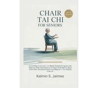 Chair Tai Chi for Seniors: A Certified Instructor’s 4-Week Seated Program with Step-by-Step Illustrations to Improve Balance, Ease Joint Pain, and Build Daily Confidence - For Adults Over 60