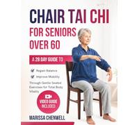 CHAIR TAI CHI FOR SENIORS OVER 60: A 28 Day Guide to Regain Balance and Improve Mobility through Gentle Seated Exercises for Total Body Vitality