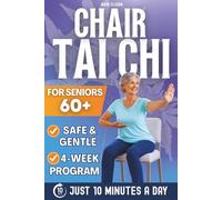 Chair Tai Chi for Seniors Over 60: A Safe, Gentle Seated Program to Improve Mobility, Build Confidence, and Move with Ease - Featuring 10-Minute Daily Routines and a Flexible 4-Week Path