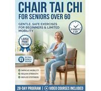 Chair Tai Chi for Seniors Over 60: Gentle 10-Minute Seated Flows to Restore Vitality, Improve Flexibility, and Regain Independence | With Step-by-Step Illustrations & Video Tutorials