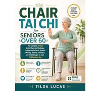 Chair Tai Chi for Seniors Over 60: The Complete 28-Day Seated Exercise Challenge to Improve Balance, Restore Mobility, Relieve Joint Pain, and Feel Stronger in Just 10 Minutes a Day
