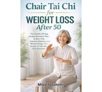 Chair Tai Chi for Weight Loss After 50: The Gentle 28-Day Seated Workout Plan to Burn Fat, Improve Balance, and Boost Energy with Simple 10-Minute Daily Routines