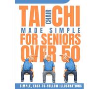Chair Tai Chi Made Simple for Seniors Over 50: 28-Day Program Starting at Just 10 Minutes a Day for Balance, Flexibility, and Joint Relief - With Step-by-Step Illustrations