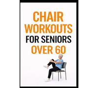 Chair Workouts for Seniors Over 60: Safe, Gentle Workouts to Build Strength, Improve Balance, and Stay Active at Home