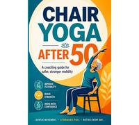 Chair Yoga After 50: A coaching guide for safer, stronger mobility. Exercises and Training Included!