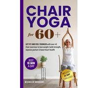 CHAIR YOGA for 60+: GET FIT AND FEEL YOUNGER with over 45 chair exercises to lose weight, build strength, improve posture, and boost heart health all from the comfort of your home!