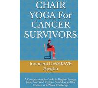 CHAIR YOGA For CANCER SURVIVORS: A Compassionate Guide to Regain Energy, Ease Pain And Restore Confidence After Cancer. A 4-Week Challenge