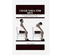 Chair Yoga For Men: Achieve Strength, Flexibility, and Mobility, Without a Mat.