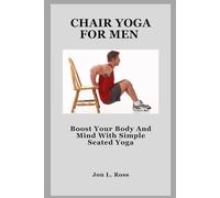 CHAIR YOGA FOR MEN: Boost Your Body And Mind With Simple Seated Yoga