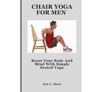 CHAIR YOGA FOR MEN: Boost Your Body And Mind With Simple Seated Yoga