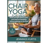 Chair Yoga for Men: Build strength, relieve pain and improve flexibility without getting on the floor