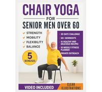 Chair Yoga for Senior Men Over 60: Simple Illustrated Workouts for Older Men to Build Strength and Improve Mobility, Flexibility, and Balance