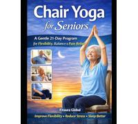 Chair Yoga for Seniors: A Gentle 21-Day Step-by-Step Program to Improve Flexibility, Balance, Strength, Reduce Pain, and Support Calm & Better Sleep-Safe Yoga You Can Do at Home