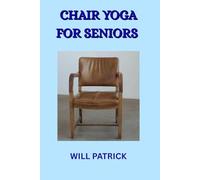 CHAIR YOGA FOR SENIORS: Experience Enhanced Well-Being, Improved Mobility, and Graceful Aging through Chair-Based Yoga