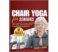 CHAIR YOGA FOR SENIORS: Gentle Exercises for Strength, Flexibility & Pain Relief - Safe Seated Poses for Limited Mobility and Beginners