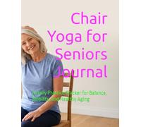 Chair Yoga for Seniors Journal: A Daily Practice Tracker for Balance, Mobility, and Healthy Aging