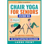 Chair Yoga for Seniors Over 60: 10-Min Daily Exercises for Pain Relief, Balance Enhancement & Mobility Boost in a 28-Day Illustrated Challenge | Meal Plan for Weight Loss Included