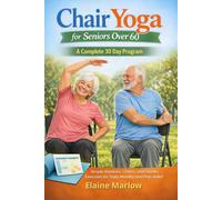 CHAIR YOGA FOR SENIORS OVER 60: A Complete 30 Day Program with Simple Routines, Charts, and Gentle Exercises for Daily Mobility and Pain Relief