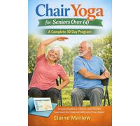 CHAIR YOGA FOR SENIORS OVER 60: A Complete 30 Day Program with Simple Routines, Charts, and Gentle Exercises for Daily Mobility and Pain Relief