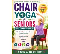 Chair Yoga for Seniors Over 60 and Beginners: A Gentle 28-Day Beginner Plan to Reduce Stiffness, Improve Balance, Increase Energy & Feel Younger Every Day