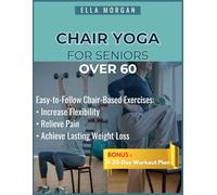 Chair Yoga for Seniors Over 60: Easy-to-Follow Exercises and Chair-Based Movements for Flexibility, Pain Relief, and Lasting Weight Loss at Any Age.