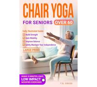 Chair Yoga for Seniors over 60: Fully Illustrated Guide to Build Strength, Gain Mobility, Improve Balance to Safely maintain your Independence