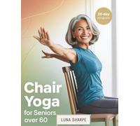 Chair Yoga for Seniors Over 60: Improve Balance, Flexibility & Prevent Falls in Just 10 Minutes a Day - 28-Day Illustrated Program