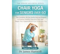 CHAIR YOGA FOR SENIORS OVER 60: The Complete 28-Day Gentle Exercise Program to Improve Mobility, Ease Joint Pain, and Regain Your Independence in Just 10 Minutes a Day