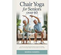 Chair Yoga for Seniors Over 60: The Step-by-Step Illustrated Guide to Improve Flexibility, Balance, and Strength Safely from the Comfort of Your Chair