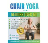 Chair Yoga for Seniors Over 60: The Ultimate Guide for Enhanced Mobility, Pain Relief, Sleep and Weight Loss - Over 150+ Chair Exercises, 28-Day Challenge, and Daily 10-Minute Yoga for Seniors