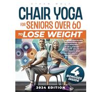 CHAIR YOGA FOR SENIORS OVER 60 TO LOSE WEIGHT: Explore Specialized Techniques in Chair Yoga Designed to Help Seniors Enhance Health and Reduce Body Weight Gently and Effectively