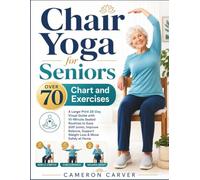 Chair Yoga for Seniors Over 70 Chart and Exercises: A Large-Print 28-Day Visual Guide with 10-Minute Seated Routines to Ease Stiff Joints, Improve Balance, Support Weight Loss & Move Safely at Home