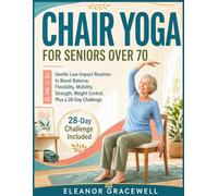 Chair Yoga for Seniors Over 70: Gentle Low-Impact Routines to Boost Balance, Flexibility, Mobility, Strength, Weight Control, Plus a 28-Day Challenge