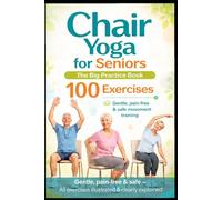 Chair Yoga for Seniors: The Complete Guide with 100 Gentle Exercises