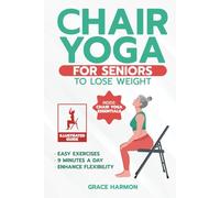Chair Yoga For Seniors to Lose Weight: An Illustrated Guide with Easy, Effective Seated Exercises - Enhance Flexibility, Strength, and Inner Peace in Just 9 Minutes a Day