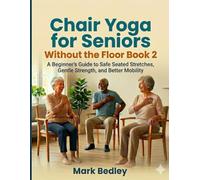 Chair Yoga for Seniors Without the Floor: Book 2: A Beginner’s Guide to Safe Seated Stretches, Gentle Strength, and Better Mobility: