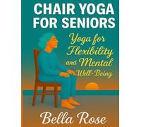 Chair Yoga For Seniors: Yoga For Flexibility and Mental Well-Being