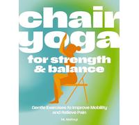 Chair Yoga for Strength and Balance: Gentle Exercises to Improve Mobility and Relieve Pain