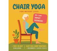 Chair Yoga for Weight Loss: 50+ Low-Impact Seated Workouts for Seniors & Beginners to Lose Weight, Gain Flexibility, and Reclaim Energy - Includes 28-Day Challenge