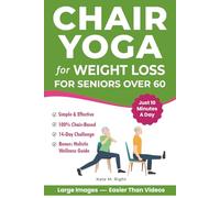 Chair Yoga for Weight Loss: Complete, Easy-to-Follow Guide for Seniors over 60 to Slim Down, Boost Energy, Feel Younger and Healthier in Just 10 Minutes a Day - Includes 14-Day Challenge