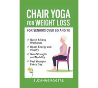Chair Yoga for Weight Loss - For Seniors Over 60 And 70: The complete step-by-step guide to simple 10-minute chair yoga routines to help seniors lose weight, move easier, and feel stronger at any age