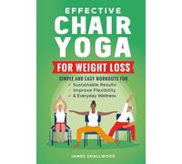Chair Yoga for Weight Loss Made Easy: Simple Routines for Sustainable Results, Improved Flexibility, & Daily Energy