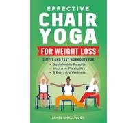 Chair Yoga for Weight Loss Made Easy: Simple Routines for Sustainable Results, Improved Flexibility, & Daily Energy