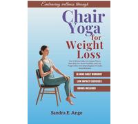 Chair Yoga For Weight Loss: The 10-Minute Daily Low-Impact Plan to Burn Belly Fat, Boost Flexibility, and Lose Weight Safely with Simple Beginner-Friendly Seated Routines