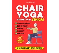 Chair Yoga Guide for Seniors: Easy and Effective Exercises for Improved Flexibility, Strength, and Mobility, With Routines and 28-Day challenge for over 60