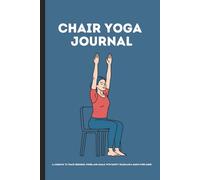 Chair Yoga Journal: A Logbook to Track Sessions, Poses, and Goals, with Safety Rules and a Quick Pose Guide
