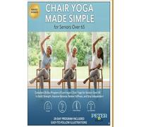 CHAIR YOGA MADE SIMPLE for Seniors Over 65: Complete 28-Day Program of Low-Impact Chair Yoga for Seniors Over 60 to Build Strength, Improve Balance, Relieve Stiffness, and Stay independent